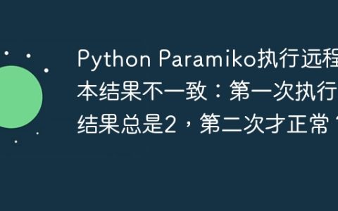 Python Paramiko执行远程脚本结果不一致：第一次执行结果总是2，第二次才正常？