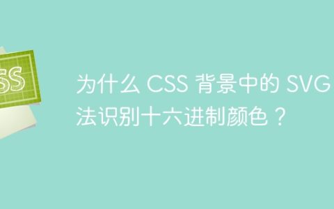 为什么 CSS 背景中的 SVG 无法识别十六进制颜色？