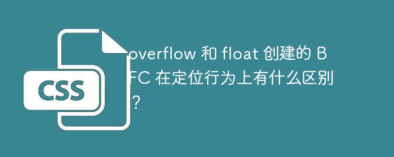 overflow 和 float 创建的 bfc 在定位行为上有什么区别?