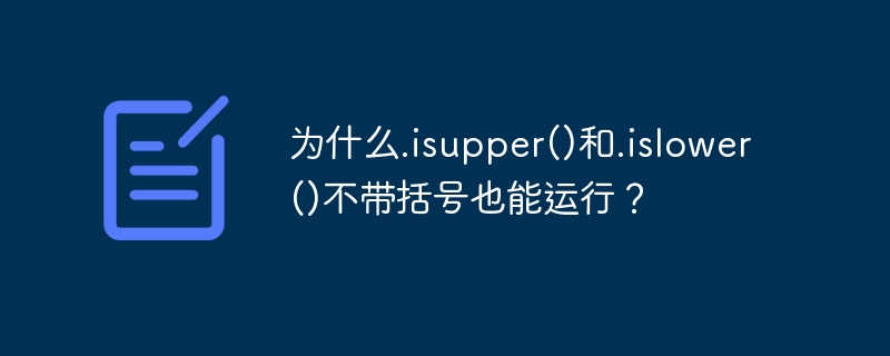 为什么.isupper()和.islower()不带括号也能运行?
