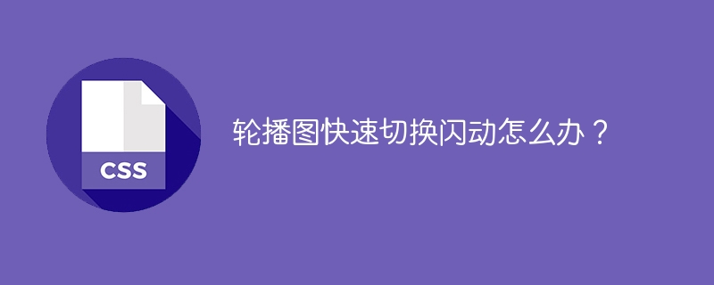 轮播图快速切换闪动怎么办?