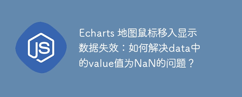 echarts 地图鼠标移入显示数据失效:如何解决data中的value值为nan的问题?