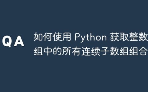 如何使用 Python 获取整数数组中的所有连续子数组组合？