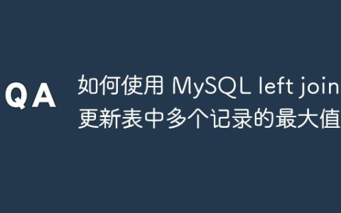如何使用 MySQL left join 更新表中多个记录的最大值？