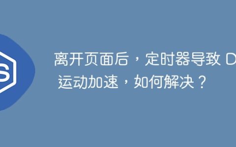 离开页面后，定时器导致 DIV 运动加速，如何解决？
