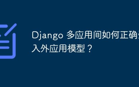 Django 多应用间如何正确引入外应用模型？