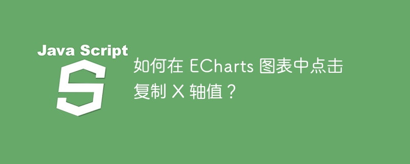 如何在 echarts 图表中点击复制 x 轴值？