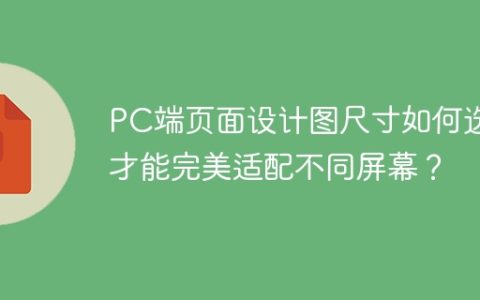 PC端页面设计图尺寸如何选择才能完美适配不同屏幕？