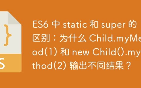 ES6 中 static 和 super 的区别：为什么 Child.myMethod(1) 和 new Child().myMethod(2) 输出不同结果？