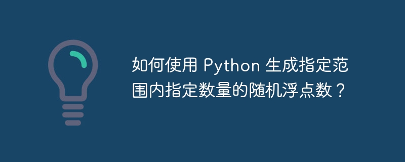 如何使用 python 生成指定范围内指定数量的随机浮点数?