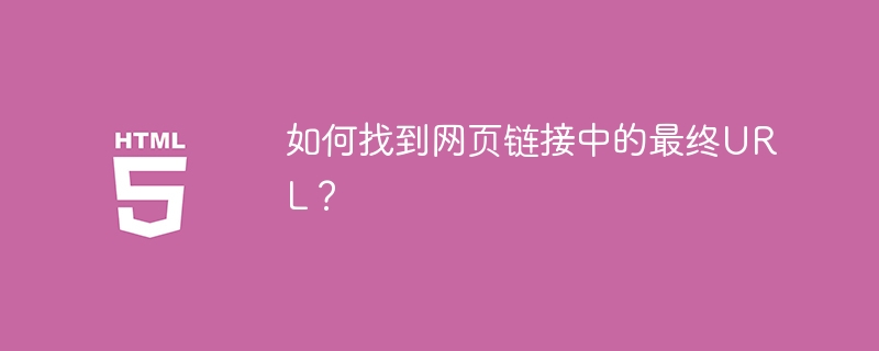 如何找到网页链接中的最终URL?