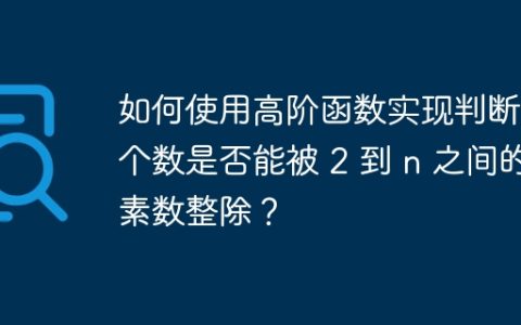 如何使用高阶函数实现判断一个数是否能被 2 到 n 之间的素数整除？