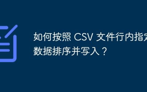 如何按照 CSV 文件行内指定数据排序并写入？