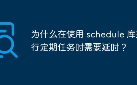 为什么在使用 schedule 库执行定期任务时需要延时？