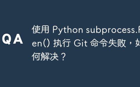 使用 Python subprocess.Popen() 执行 Git 命令失败，如何解决？