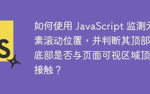 如何使用 JavaScript 监测元素滚动位置，并判断其顶部或底部是否与页面可视区域顶部接触？
