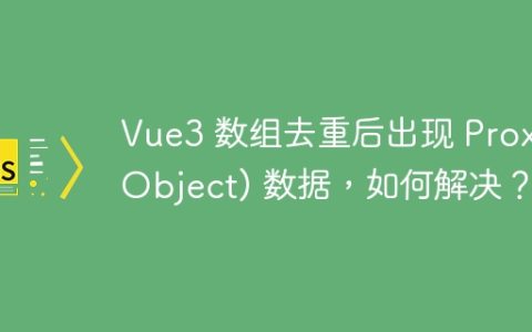 Vue3 数组去重后出现 Proxy(Object) 数据，如何解决？