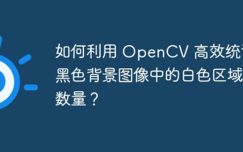 如何利用 OpenCV 高效统计黑色背景图像中的白色区域数量？