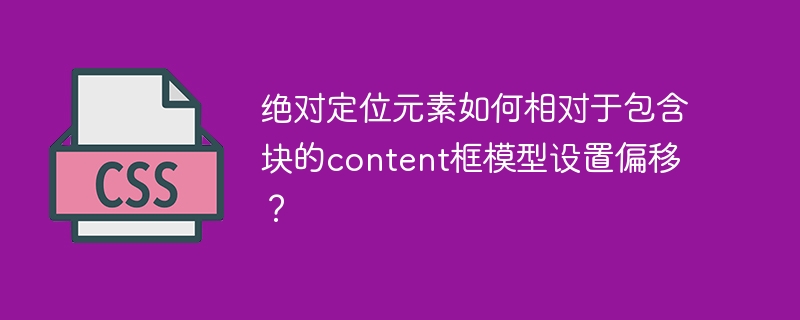 绝对定位元素如何相对于包含块的content框模型设置偏移?