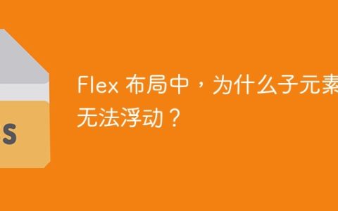 Flex 布局中，为什么子元素无法浮动？
