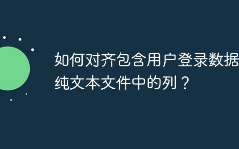 如何对齐包含用户登录数据的纯文本文件中的列？