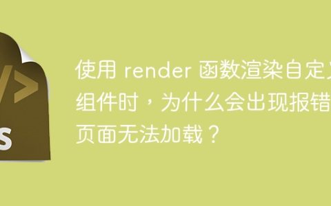 使用 render 函数渲染自定义组件时，为什么会出现报错且页面无法加载？