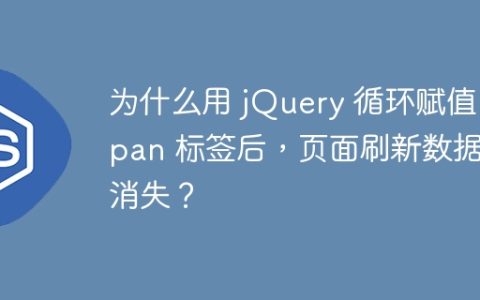 为什么用 jQuery 循环赋值 span 标签后，页面刷新数据会消失？