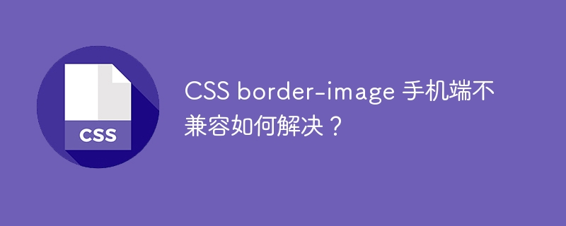 css border-image 手机端不兼容如何解决?