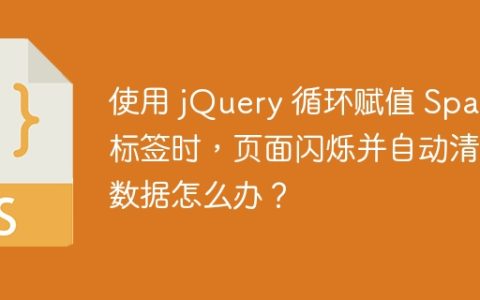 使用 jQuery 循环赋值 Span 标签时，页面闪烁并自动清空数据怎么办？