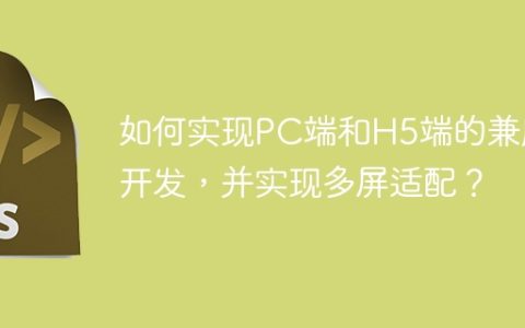 如何实现PC端和H5端的兼顾开发，并实现多屏适配？