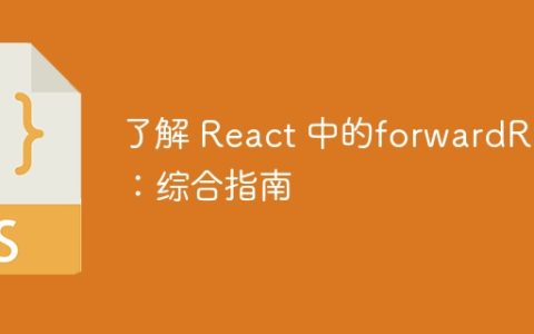 了解 React 中的forwardRef：综合指南