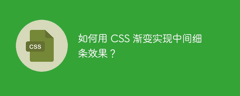 如何用 CSS 渐变实现中间细条效果?