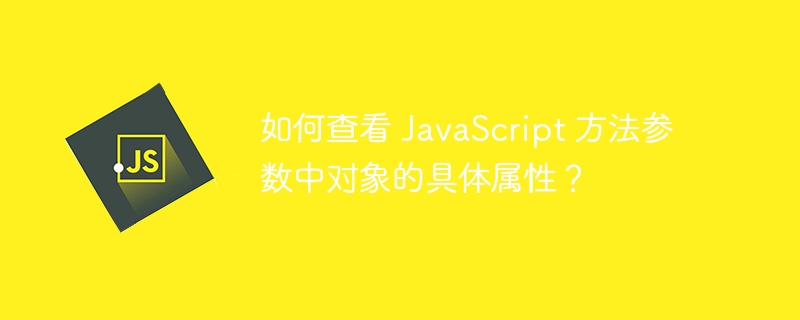 如何查看 javascript 方法参数中对象的具体属性？