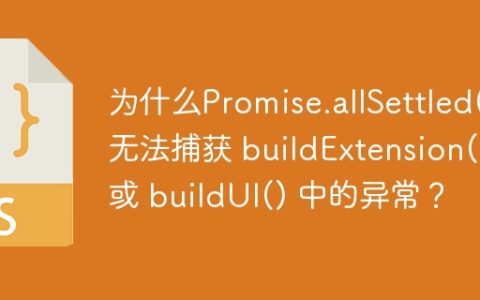 为什么Promise.allSettled() 无法捕获 buildExtension() 或 buildUI() 中的异常？