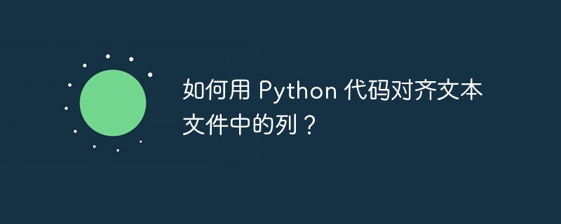 如何用 python 代码对齐文本文件中的列?