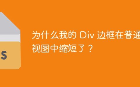 为什么我的 Div 边框在普通视图中缩短了？