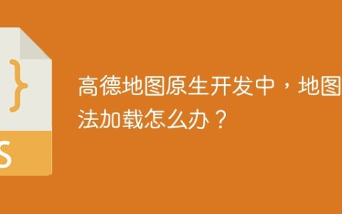 高德地图原生开发中，地图无法加载怎么办？