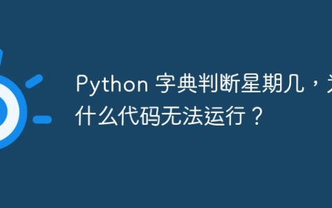Python 字典判断星期几，为什么代码无法运行？