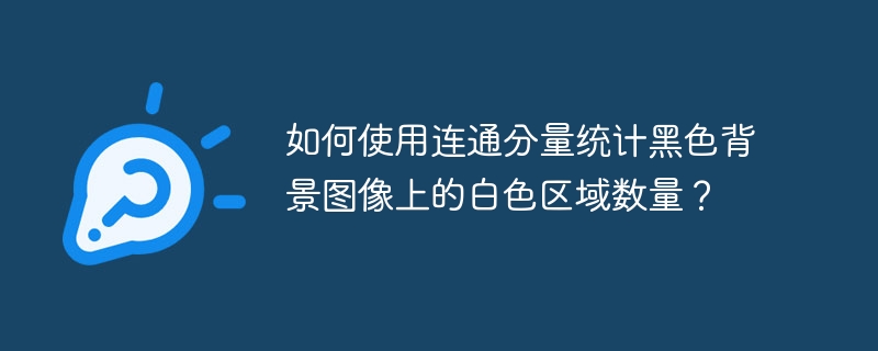 如何使用连通分量统计黑色背景图像上的白色区域数量?
