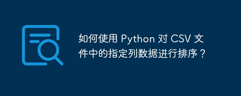 如何使用 python 对 csv 文件中的指定列数据进行排序?