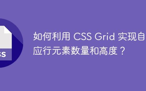 如何利用 CSS Grid 实现自适应行元素数量和高度？