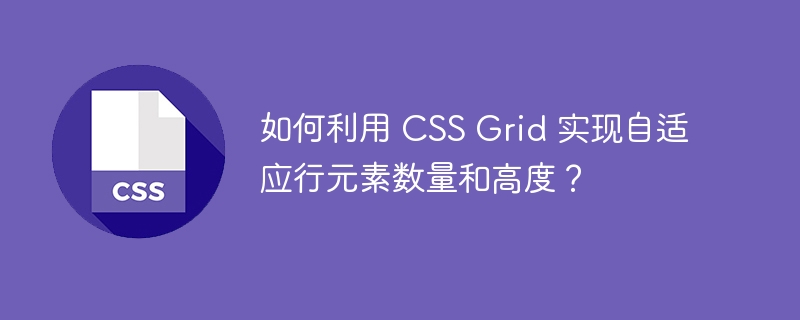 如何利用 css grid 实现自适应行元素数量和高度?