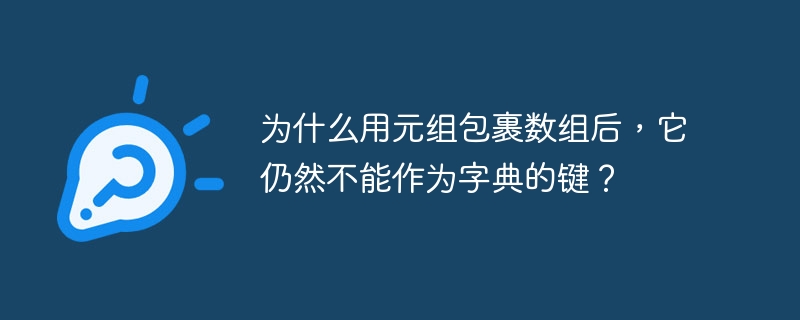 为什么用元组包裹数组后,它仍然不能作为字典的键?