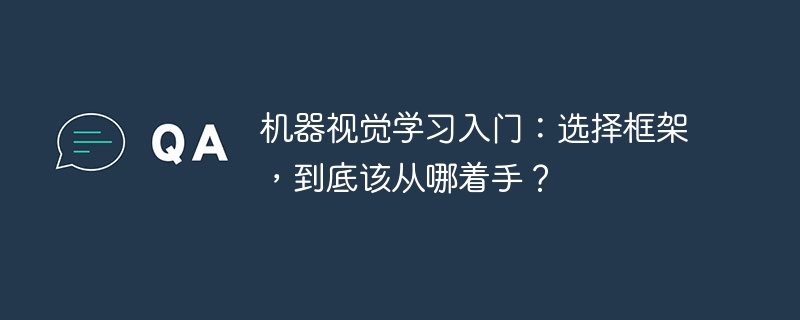 机器视觉学习入门:选择框架,到底该从哪着手?