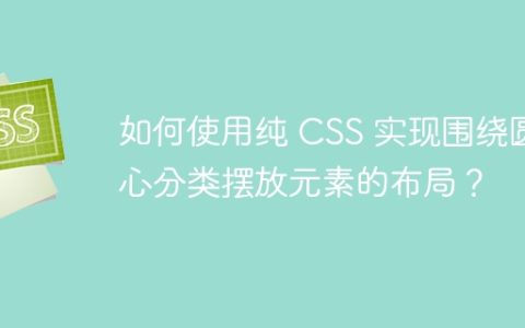 如何使用纯 CSS 实现围绕圆心分类摆放元素的布局？