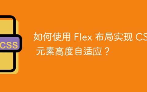 如何使用 Flex 布局实现 CSS 元素高度自适应？