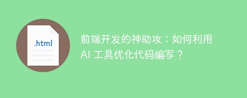前端开发的神助攻：如何利用 AI 工具优化代码编写？ 