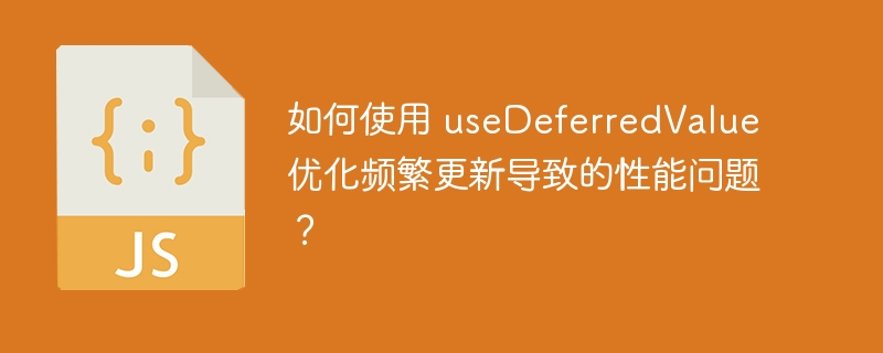 如何使用 usedeferredvalue 优化频繁更新导致的性能问题?