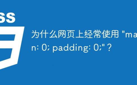 为什么网页上经常使用 “margin: 0; padding: 0;”？