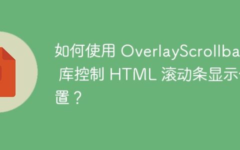如何使用 OverlayScrollbars 库控制 HTML 滚动条显示位置？